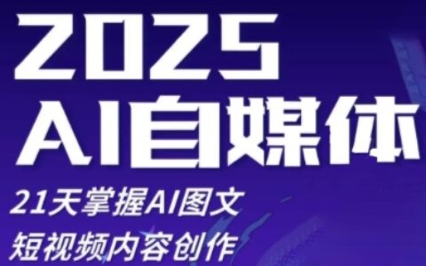 2025自媒體系統實戰訓練營，21天掌握AI圖文短視頻內容創作