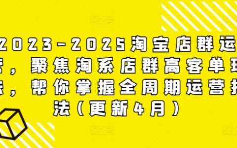 2023-2025淘寶店群運營，聚焦淘系店群高客單玩法，幫你掌握全周期運營打法(更新4月)