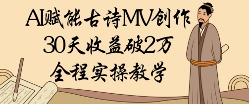 AI賦能古詩MV創作：30天收益破1W，全程實操教學