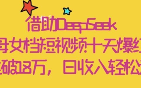 借助DeepSeek，母女檔短視頻十天爆紅，粉絲破18W，日收入輕松幾張