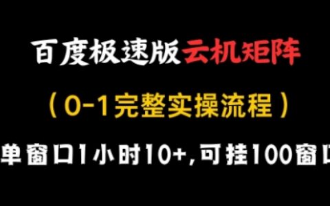 百度極速版云機矩陣項目，單窗口1小時10+，可掛100窗口，完整實操流程【揭秘】