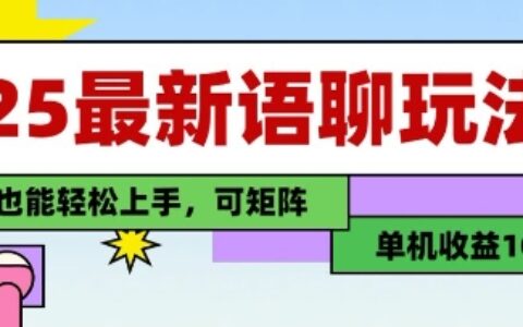 25年最新語聊玩法，純手工，單機收益100+，小白也能輕松上手，可矩陣操作