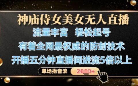 神廟侍女美女無人直播，輕松起號(hào)，有著全網(wǎng)最權(quán)威的防封技術(shù)，單場(chǎng)擼音浪1k+
