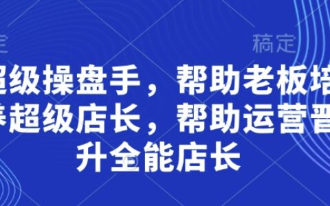 超級操盤手，?幫助老板培養超級店長，幫助運營晉升全能店長