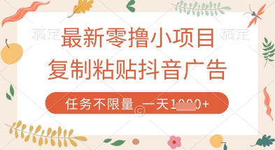最新零擼小項目,復制粘貼抖音廣告即可掙錢,平臺大水,任務不限量,一天數張【揭秘】