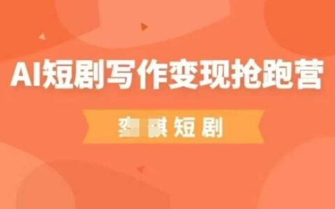 AI短劇寫作變現搶跑營，門檻低，0基礎，普通人做副業的絕佳機會