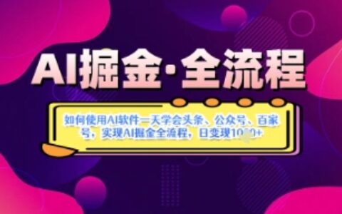 AI掘金實戰營揭秘：如何使用AI軟件一天學會頭條、公眾號、百家號，實現AI掘金全流程，日變現數張