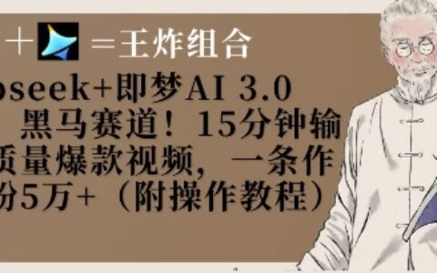 Deepseek+即夢AI3.0玩法，黑馬賽道！15分鐘輸出高質量爆款視頻，一條作品漲粉5W+