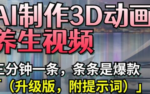 AI制作3D動畫養生視頻，三分鐘一條，條條是爆款(升級版，附提示詞)
