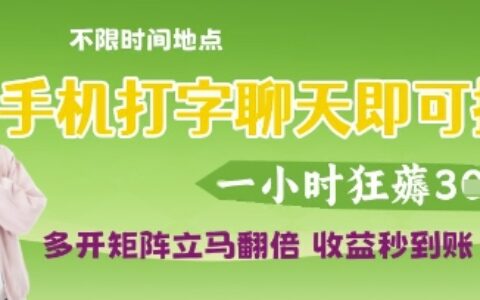 手機打字聊天即可掙錢，一小時狂薅3張，多開矩陣立馬翻倍，收益秒到賬【揭秘】