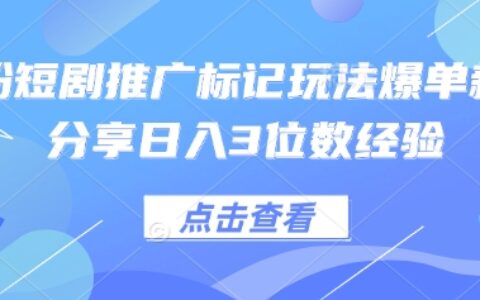0粉短劇推廣標記玩法爆單新人分享日入3位數經驗