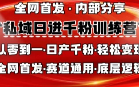 私域日進千粉訓練營，全網(wǎng)首發(fā)，從0開始帶你做好私域，適用于任何賽道，讓日產(chǎn)千粉不再是夢
