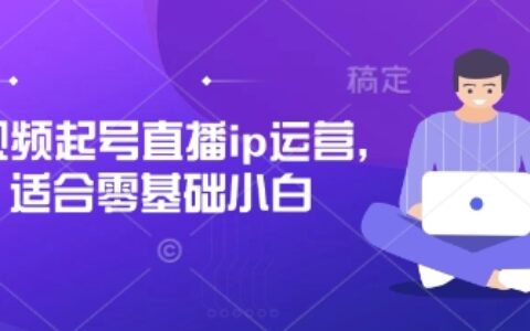 短視頻起號直播ip運營，適合零基礎小白