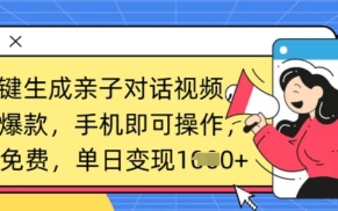 AI一鍵生成親子對(duì)話視頻，條條爆款，一部手機(jī)即可操作，單日變現(xiàn)數(shù)張