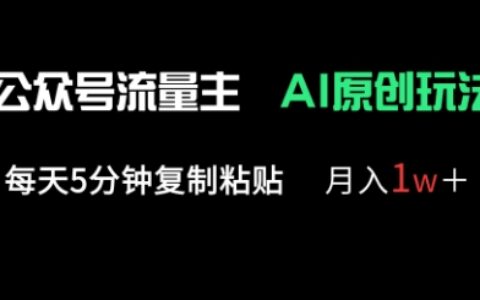 公眾號流量主多賽道原創玩法，每天5分鐘復制粘貼，月入1w+
