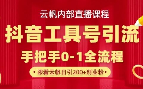 【云帆內(nèi)部直播課】抖音工具號引流玩法，單號單日引300+精準(zhǔn)創(chuàng)業(yè)粉