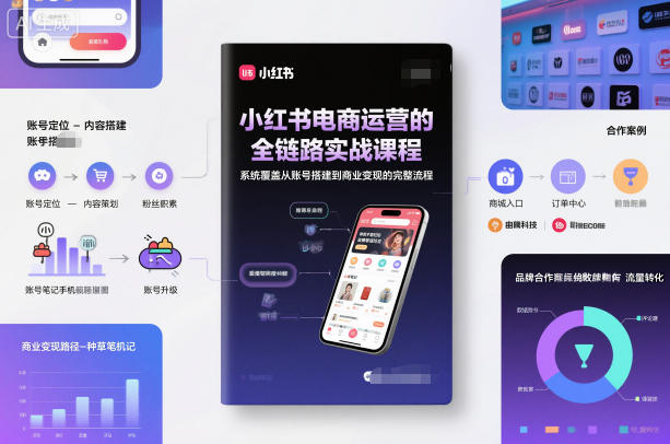 小紅書電商運營的全鏈路實戰課程,系統覆蓋從賬號搭建到商業變現的完整流程