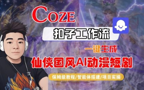 Coze扣子智能體工作流一鍵生成“仙俠國風AI動漫短劇“視頻，全流程保姆級教學