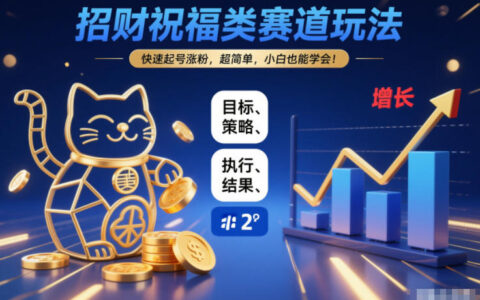 招財(cái)祝福類賽道玩法，快速起號漲粉，超簡單，小白也能學(xué)會！